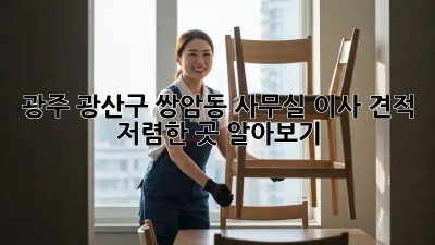 광주 광산구 쌍암동 사무실 이사 견적 저렴한 곳 알아보기! ✨